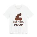 But First, Poop — Funny Poo in the Loo T-Shirt