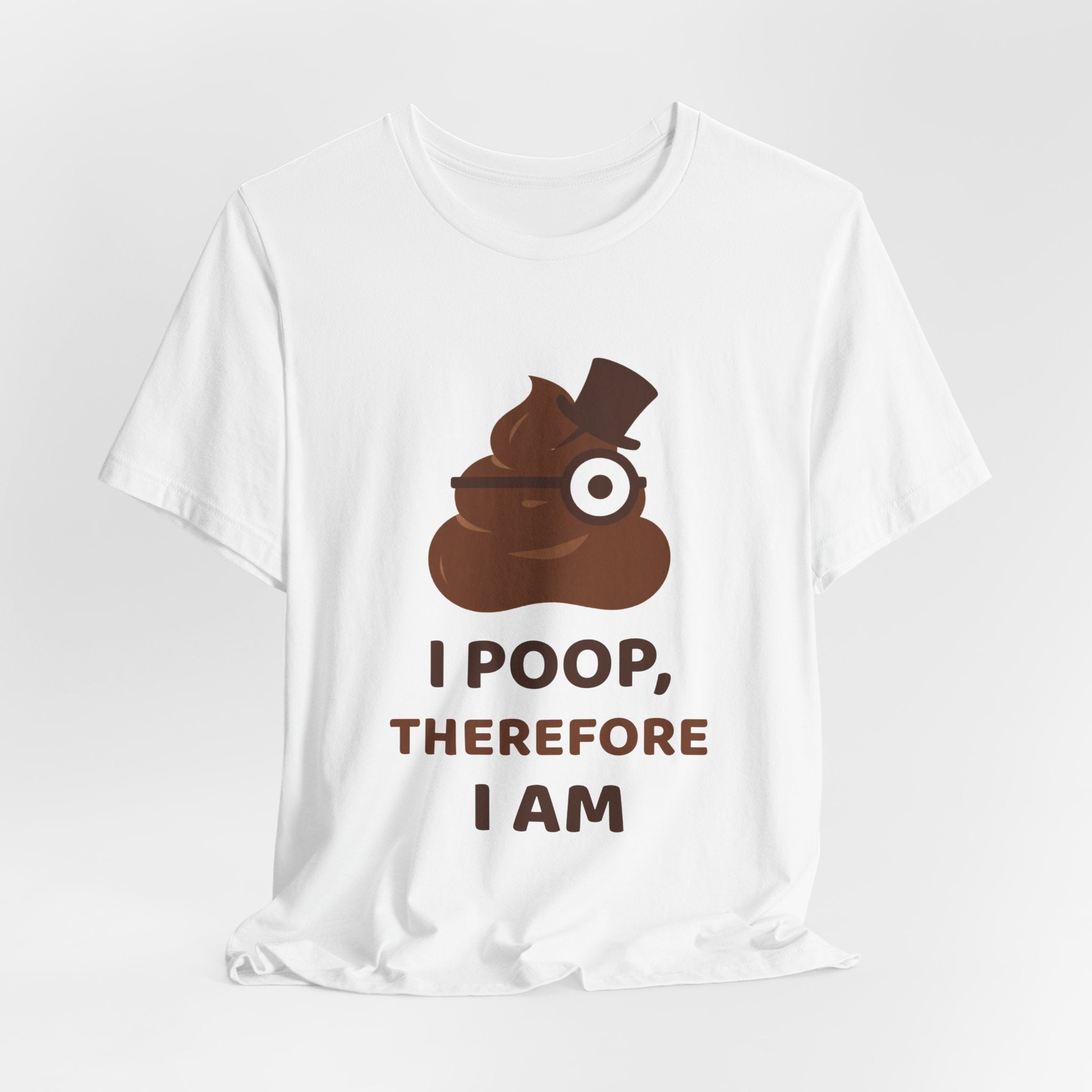 I Poop, Therefore I Am — Funny Poo in the Loo T-Shirt
