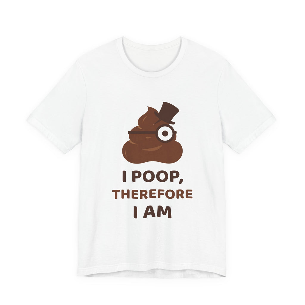 I Poop, Therefore I Am — Funny Poo in the Loo T-Shirt