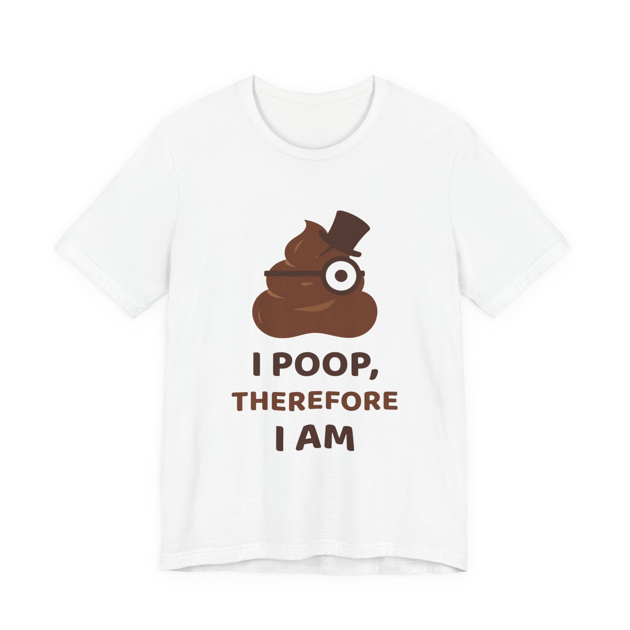I Poop, Therefore I Am — Funny Poo in the Loo T-Shirt
